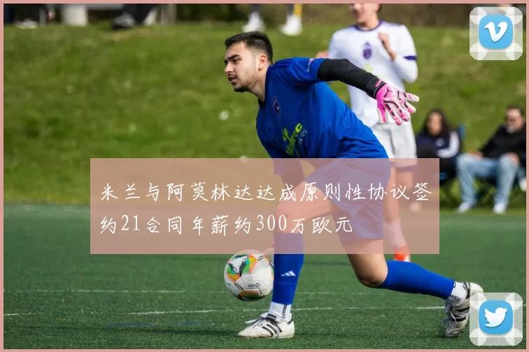 米兰与阿莫林达达成原则性协议签约21合同年薪约300万欧元